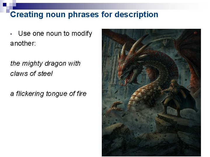 Creating noun phrases for description Use one noun to modify another: • the mighty