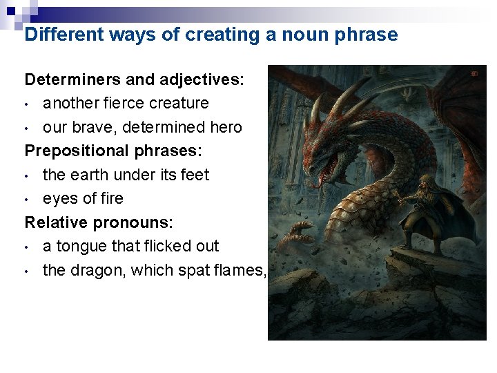 Different ways of creating a noun phrase Determiners and adjectives: • another fierce creature