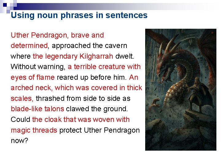 Using noun phrases in sentences Uther Pendragon, brave and determined, approached the cavern where