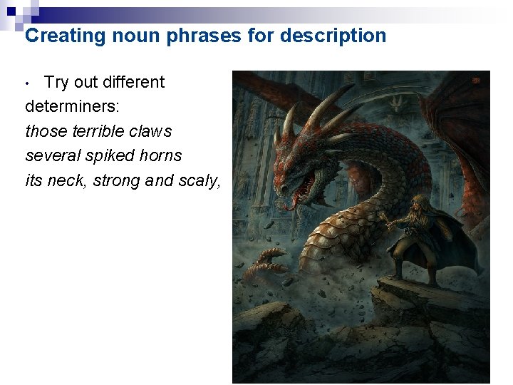Creating noun phrases for description Try out different determiners: those terrible claws several spiked
