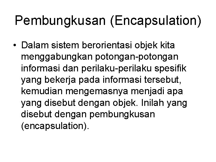 Pembungkusan (Encapsulation) • Dalam sistem berorientasi objek kita menggabungkan potongan-potongan informasi dan perilaku-perilaku spesifik