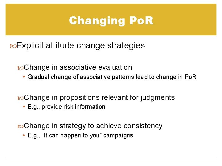 Changing Po. R Explicit attitude change strategies Change in associative evaluation • Gradual change