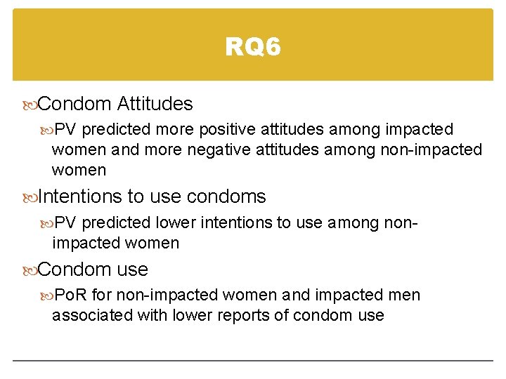 RQ 6 Condom Attitudes PV predicted more positive attitudes among impacted women and more