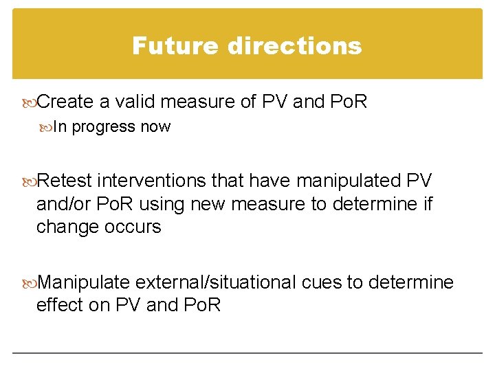 Future directions Create a valid measure of PV and Po. R In progress now