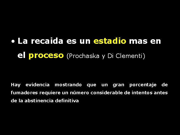  • La recaida es un estadio mas en el proceso Hay evidencia (Prochaska