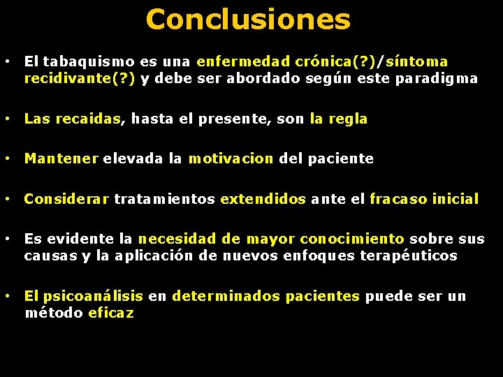 Conclusiones • El tabaquismo es una enfermedad crónica(? )/síntoma recidivante(? ) y debe ser