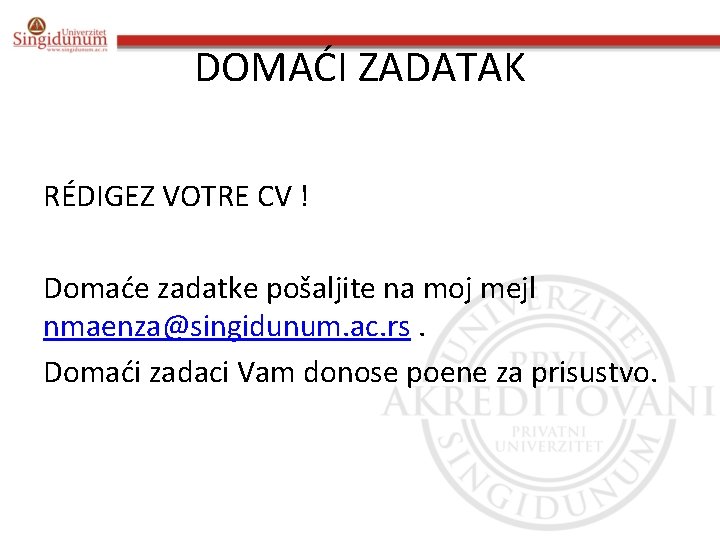 DOMAĆI ZADATAK RÉDIGEZ VOTRE CV ! Domaće zadatke pošaljite na moj mejl nmaenza@singidunum. ac.