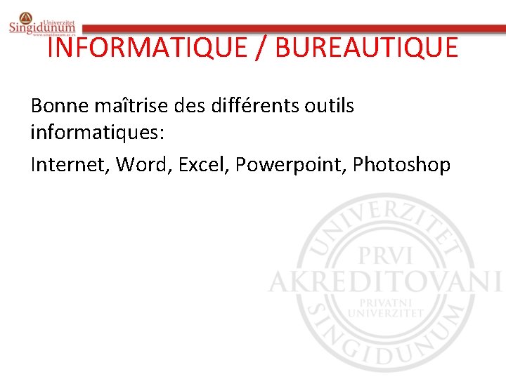 INFORMATIQUE / BUREAUTIQUE Bonne maîtrise des différents outils informatiques: Internet, Word, Excel, Powerpoint, Photoshop