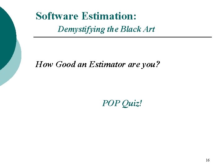 Software Estimation: Demystifying the Black Art How Good an Estimator are you? POP Quiz!