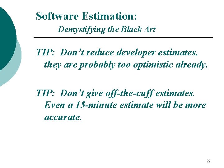 Software Estimation: Demystifying the Black Art TIP: Don’t reduce developer estimates, they are probably