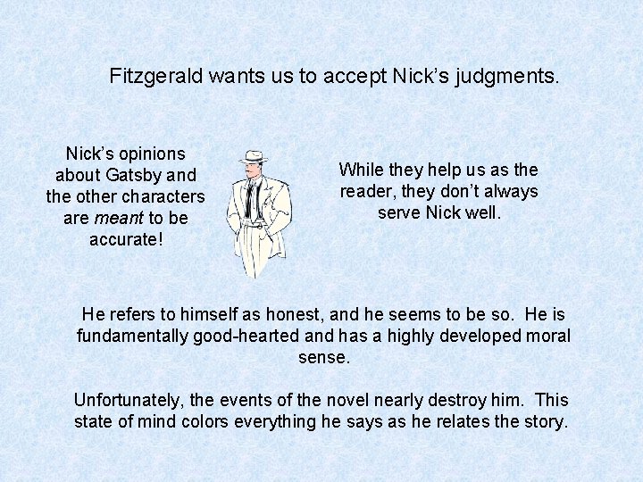 Fitzgerald wants us to accept Nick’s judgments. Nick’s opinions about Gatsby and the other