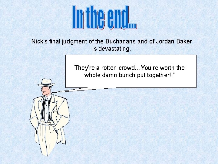Nick’s final judgment of the Buchanans and of Jordan Baker is devastating. They’re a