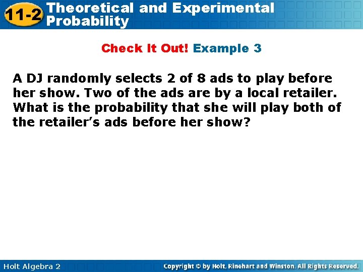 Theoretical and Experimental 11 -2 Probability Check It Out! Example 3 A DJ randomly