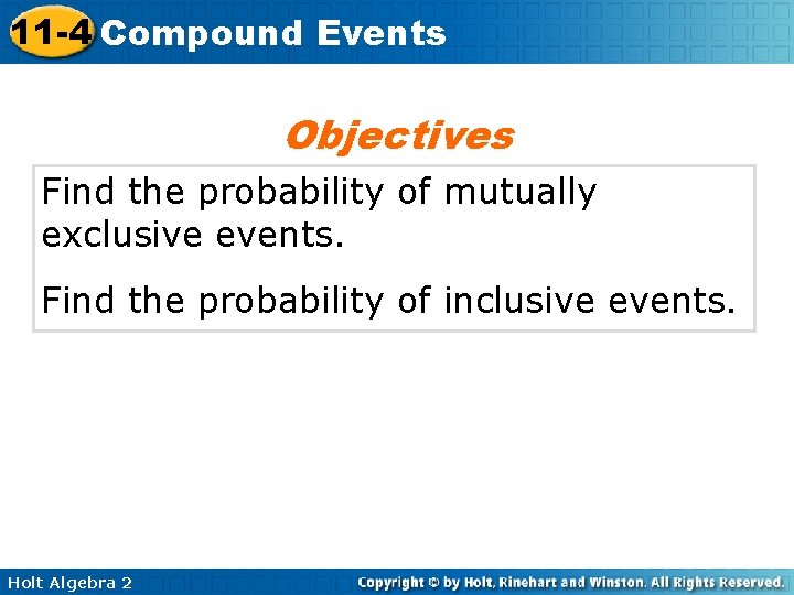 11 -4 Compound Events Objectives Find the probability of mutually exclusive events. Find the