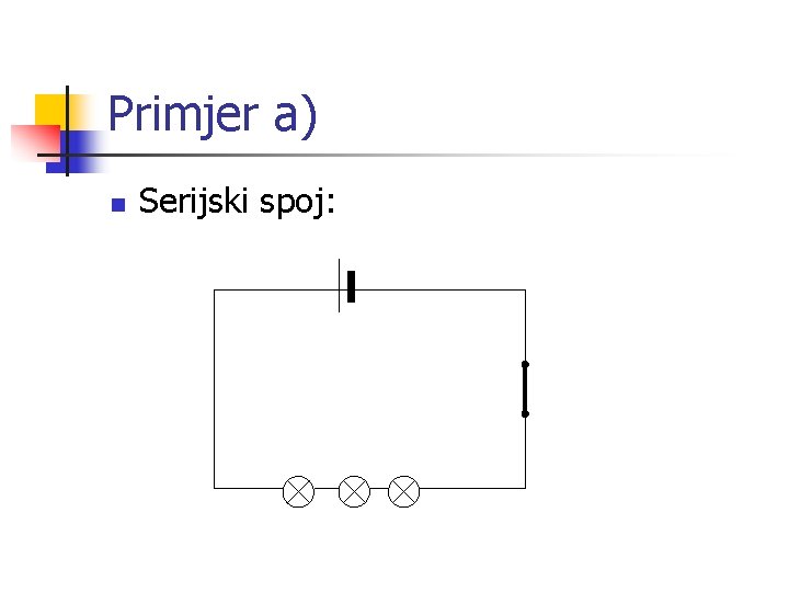 Primjer a) n Serijski spoj: 