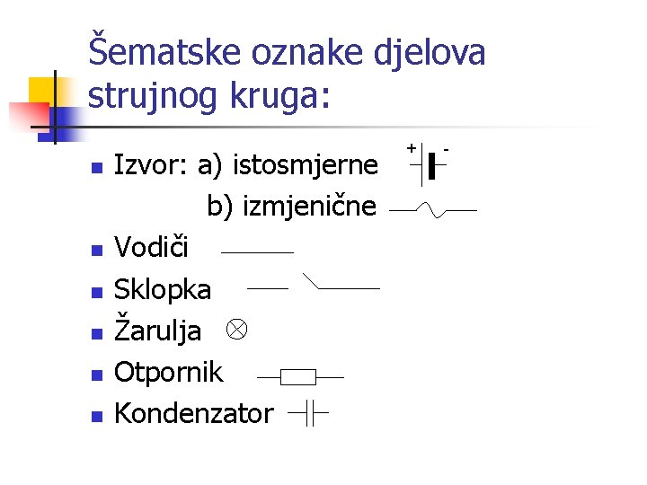 Šematske oznake djelova strujnog kruga: n n n Izvor: a) istosmjerne b) izmjenične Vodiči