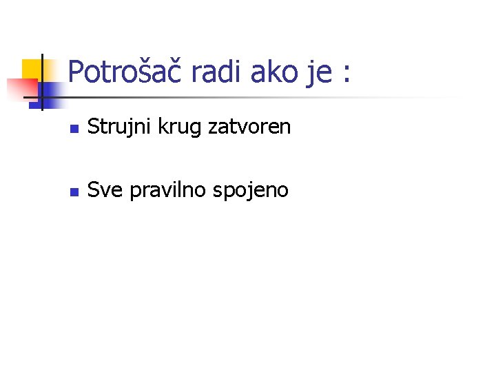 Potrošač radi ako je : n Strujni krug zatvoren n Sve pravilno spojeno 