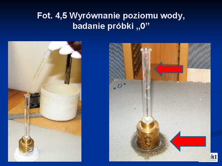 Fot. 4, 5 Wyrównanie poziomu wody, badanie próbki „ 0” 