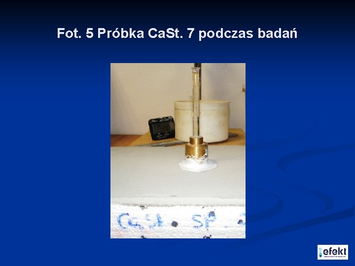 Fot. 5 Próbka Ca. St. 7 podczas badań 