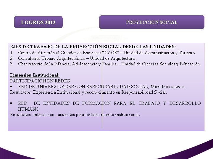 LOGROS 2012 PROYECCIÓN SOCIAL EJES DE TRABAJO DE LA PROYECCIÓN SOCIAL DESDE LAS UNIDADES: