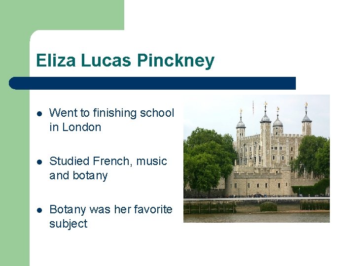 Eliza Lucas Pinckney l Went to finishing school in London l Studied French, music