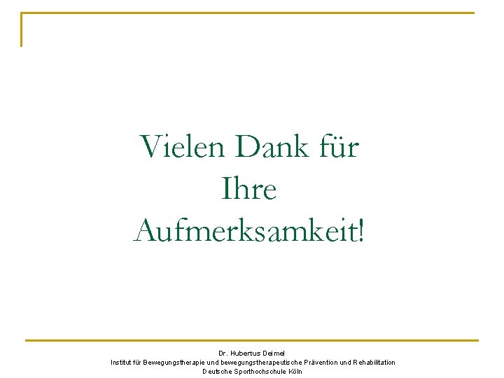 Vielen Dank für Ihre Aufmerksamkeit! Dr. Hubertus Deimel Institut für Bewegungstherapie und bewegungstherapeutische Prävention