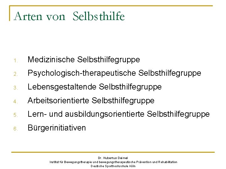 Arten von Selbsthilfe 1. Medizinische Selbsthilfegruppe 2. Psychologisch-therapeutische Selbsthilfegruppe 3. Lebensgestaltende Selbsthilfegruppe 4. Arbeitsorientierte