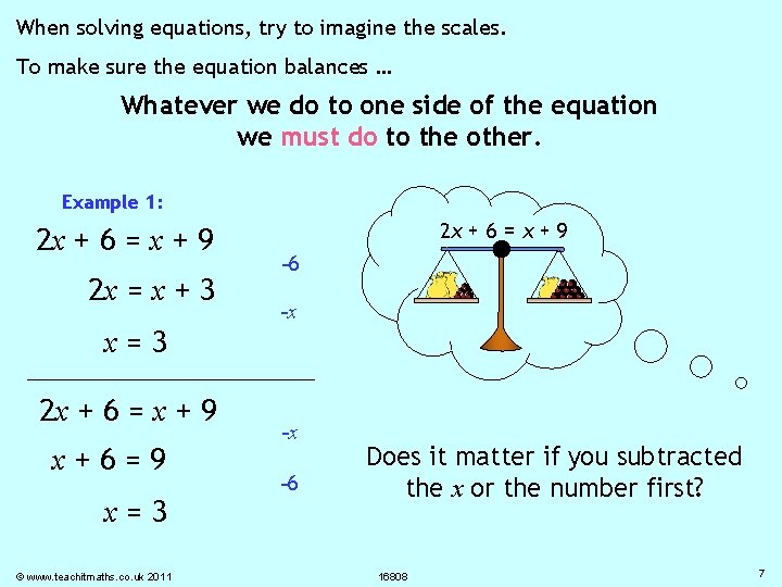 When solving equations, try to imagine the scales. To make sure the equation balances