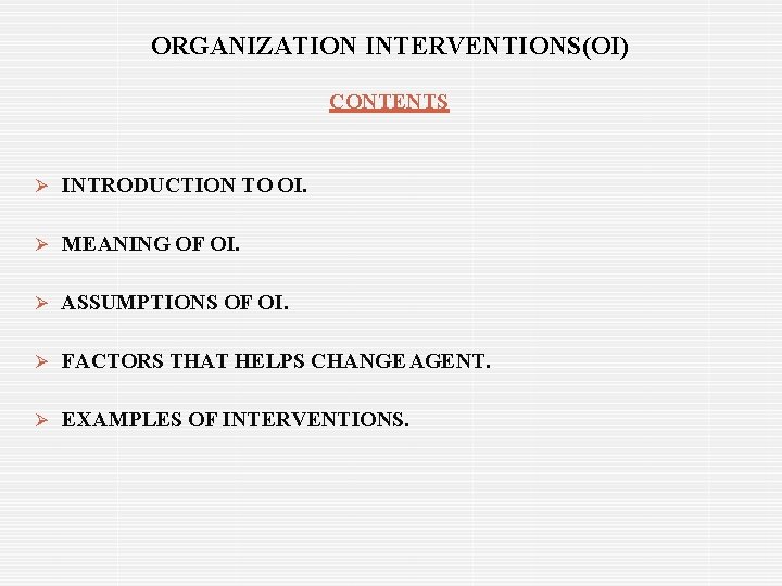ORGANIZATION INTERVENTIONS(OI) CONTENTS INTRODUCTION TO OI. MEANING OF OI. ASSUMPTIONS OF OI. FACTORS THAT