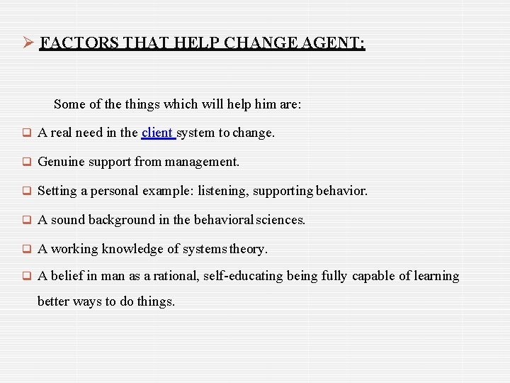  FACTORS THAT HELP CHANGE AGENT: Some of the things which will help him