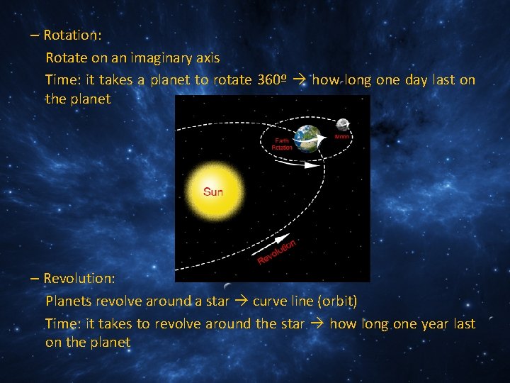 – Rotation: Rotate on an imaginary axis Time: it takes a planet to rotate