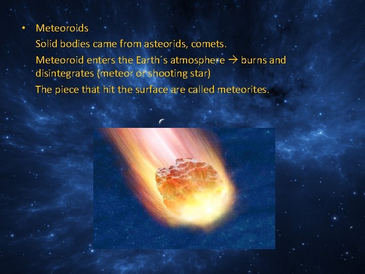  • Meteoroids Solid bodies came from asteorids, comets. Meteoroid enters the Earth´s atmosphere