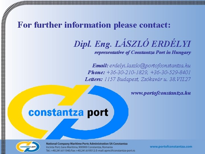 For further information please contact: Dipl. Eng. LÁSZLÓ ERDÉLYI representative of Constantza Port in
