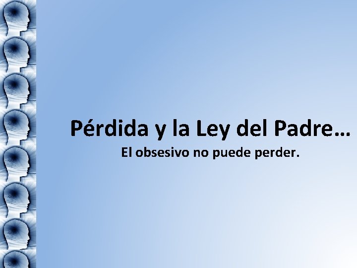 Pérdida y la Ley del Padre… El obsesivo no puede perder. 