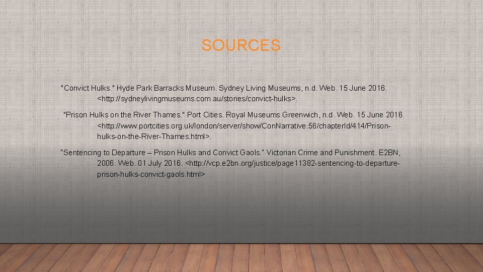 SOURCES "Convict Hulks. " Hyde Park Barracks Museum. Sydney Living Museums, n. d. Web.