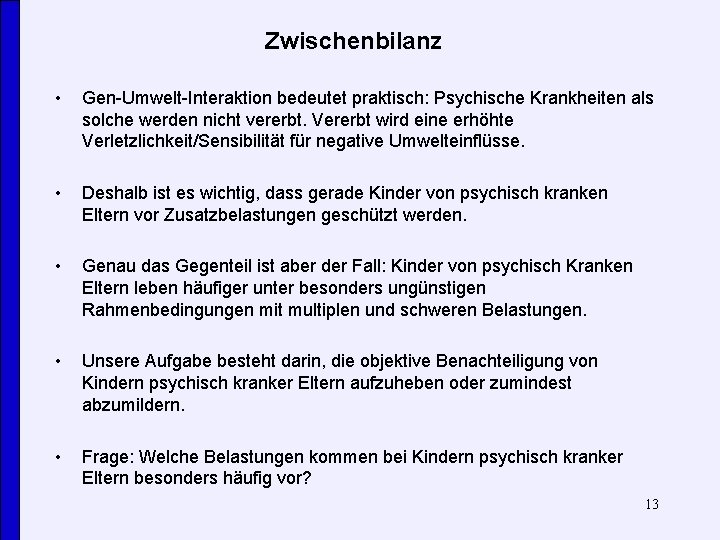 Zwischenbilanz • Gen-Umwelt-Interaktion bedeutet praktisch: Psychische Krankheiten als solche werden nicht vererbt. Vererbt wird