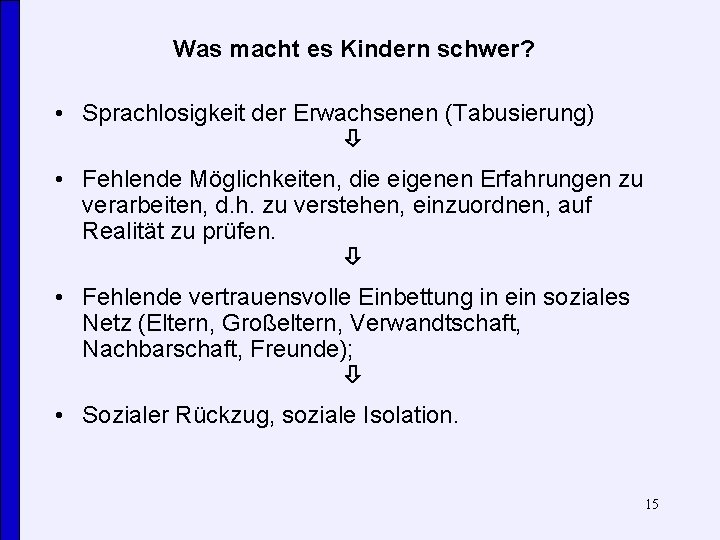 Was macht es Kindern schwer? • Sprachlosigkeit der Erwachsenen (Tabusierung) • Fehlende Möglichkeiten, die