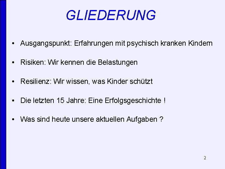 GLIEDERUNG • Ausgangspunkt: Erfahrungen mit psychisch kranken Kindern • Risiken: Wir kennen die Belastungen