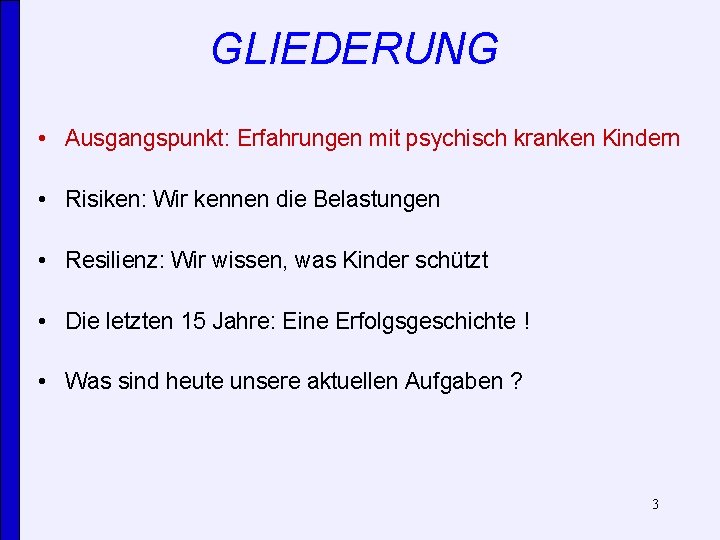 GLIEDERUNG • Ausgangspunkt: Erfahrungen mit psychisch kranken Kindern • Risiken: Wir kennen die Belastungen