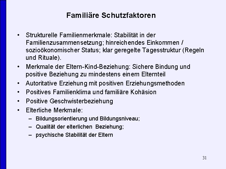 Familiäre Schutzfaktoren • Strukturelle Familienmerkmale: Stabilität in der Familienzusammensetzung; hinreichendes Einkommen / sozioökonomischer Status;