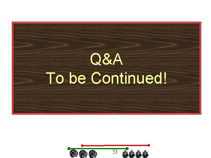 Q&A To be Continued! 33 