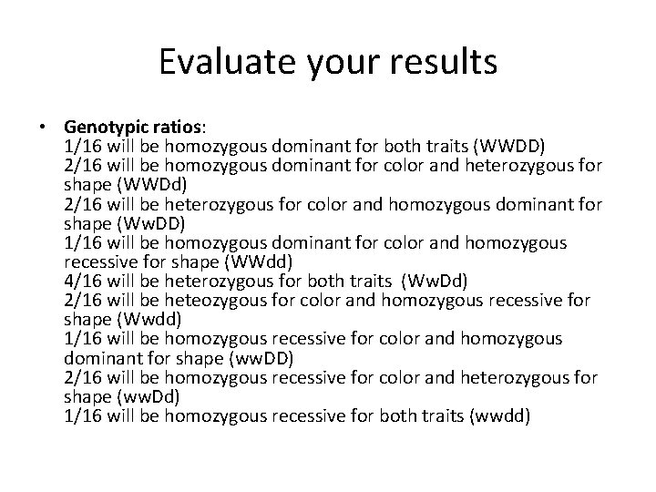 Evaluate your results • Genotypic ratios: 1/16 will be homozygous dominant for both traits