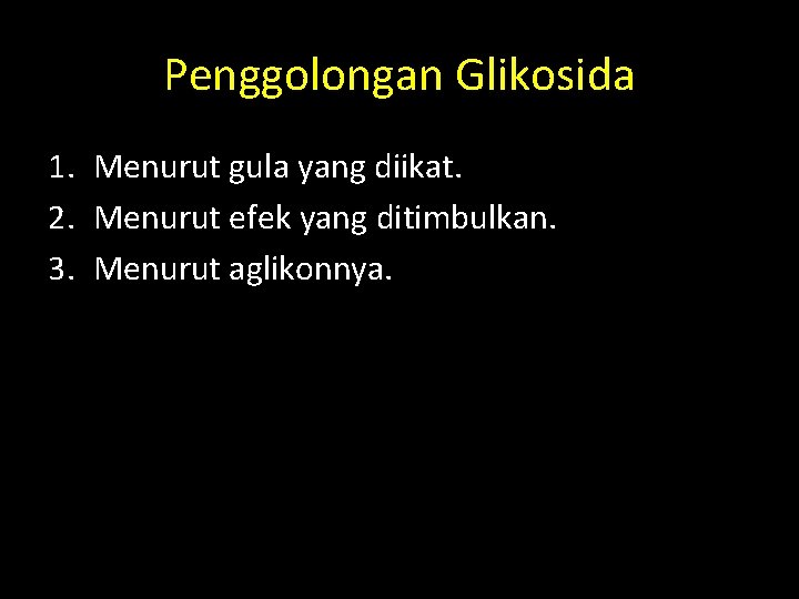 Penggolongan Glikosida 1. Menurut gula yang diikat. 2. Menurut efek yang ditimbulkan. 3. Menurut