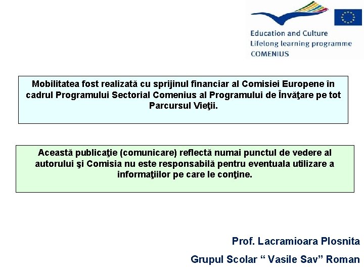 Mobilitatea fost realizată cu sprijinul financiar al Comisiei Europene în cadrul Programului Sectorial Comenius