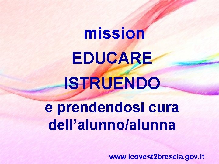 mission EDUCARE ISTRUENDO e prendendosi cura dell’alunno/alunna www. icovest 2 brescia. gov. it