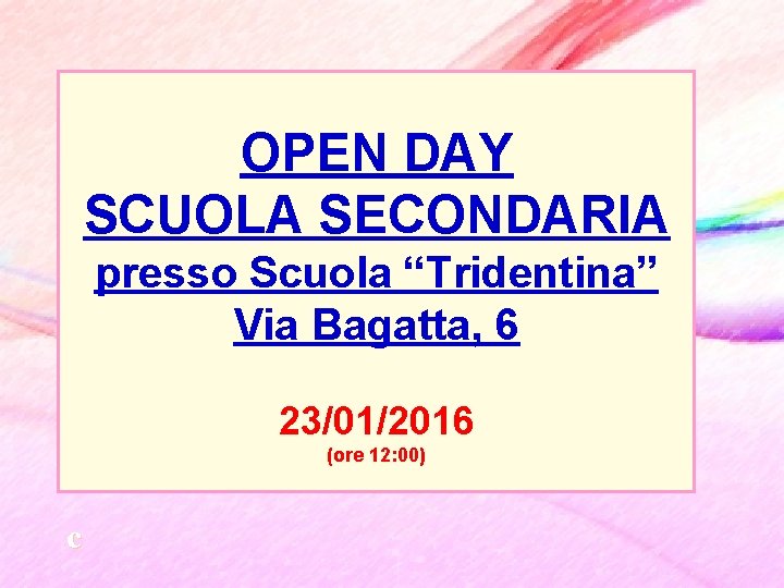 OPEN DAY SCUOLA SECONDARIA presso Scuola “Tridentina” Via Bagatta, 6 23/01/2016 (ore 12: 00)