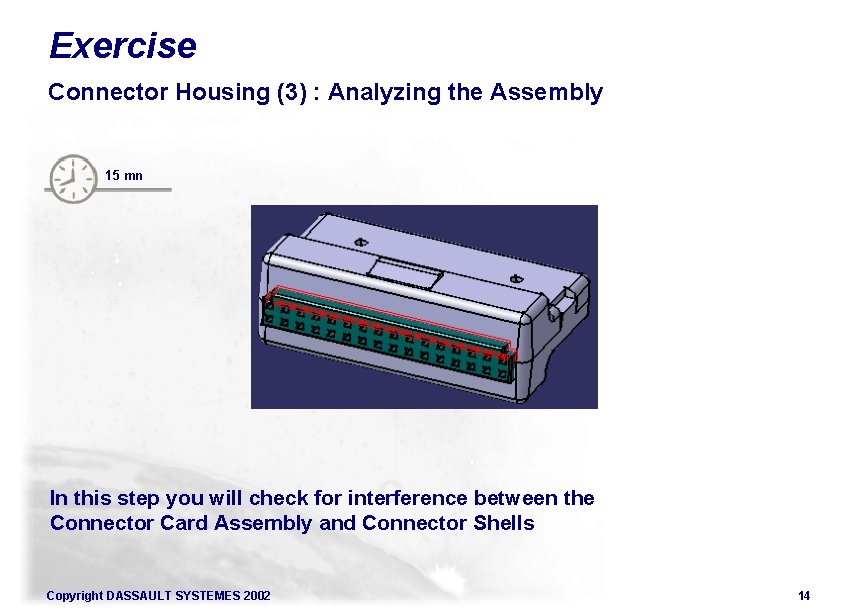 Exercise Connector Housing (3) : Analyzing the Assembly 15 mn In this step you Exercise Connector Housing (3) : Analyzing the Assembly 15 mn In this step you