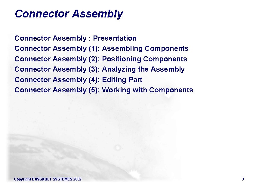 Connector Assembly : Presentation Connector Assembly (1): Assembling Components Connector Assembly (2): Positioning Components