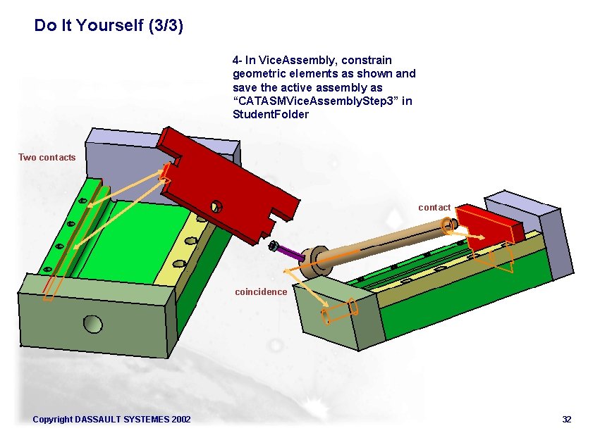 Do It Yourself (3/3) 4 - In Vice. Assembly, constrain geometric elements as shown Do It Yourself (3/3) 4 - In Vice. Assembly, constrain geometric elements as shown