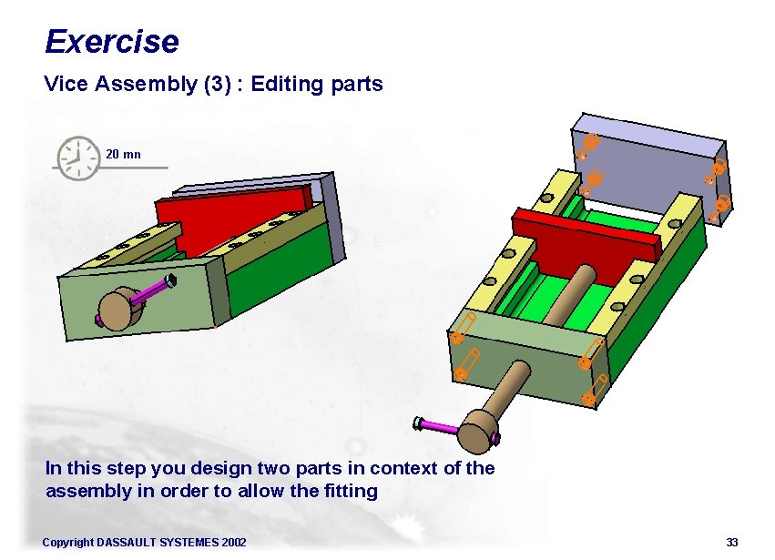 Exercise Vice Assembly (3) : Editing parts 20 mn In this step you design Exercise Vice Assembly (3) : Editing parts 20 mn In this step you design